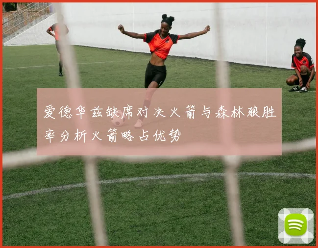 爱德华兹缺席对决火箭与森林狼胜率分析火箭略占优势
