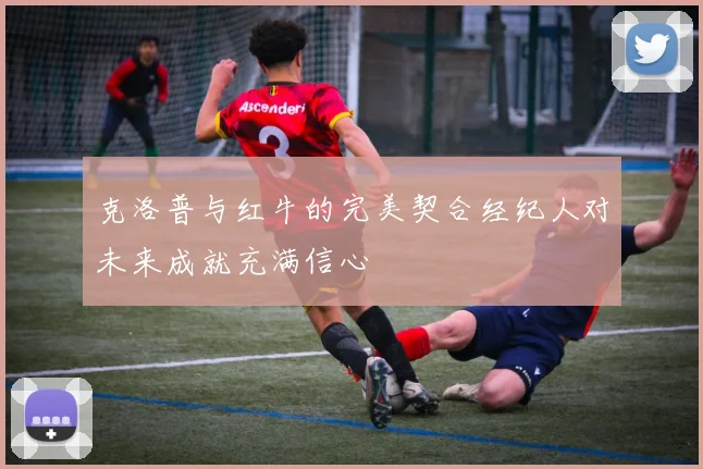 克洛普与红牛的完美契合经纪人对未来成就充满信心