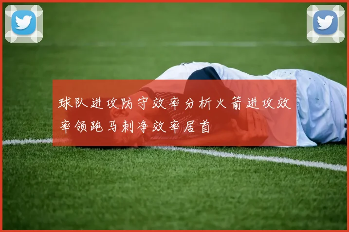 球队进攻防守效率分析火箭进攻效率领跑马刺净效率居首