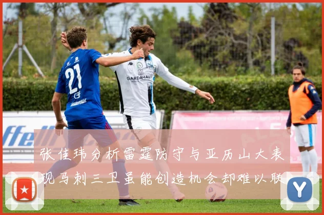 张佳玮分析雷霆防守与亚历山大表现马刺三卫虽能创造机会却难以联动全队